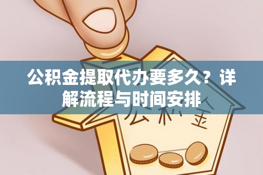 大甲公积金提取代办要多久？详解流程与时间安排