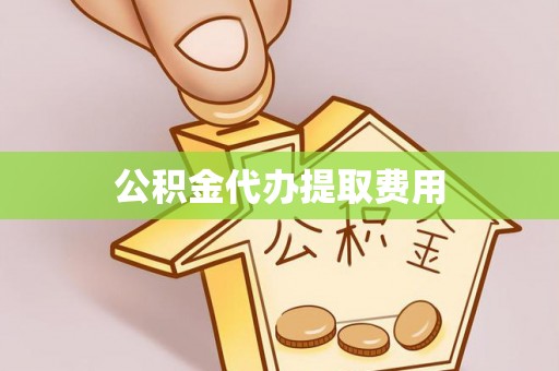 大甲公积金代办提取费用