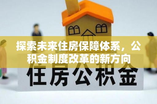 大甲探索未来住房保障体系，公积金制度改革的新方向