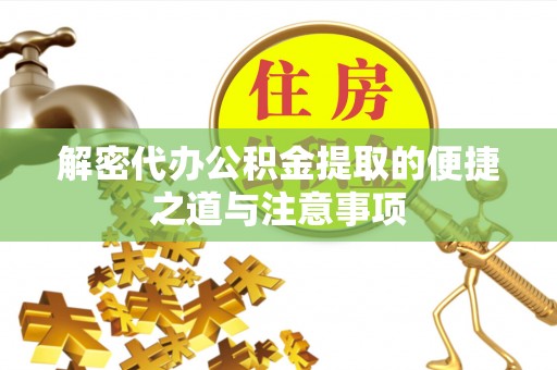 大甲解密代办公积金提取的便捷之道与注意事项