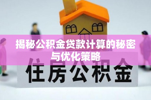 大甲揭秘公积金贷款计算的秘密与优化策略
