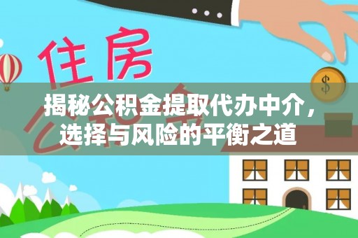 大甲揭秘公积金提取代办中介，选择与风险的平衡之道