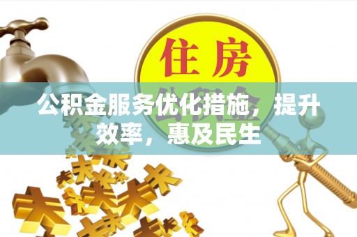 大甲公积金服务优化措施，提升效率，惠及民生
