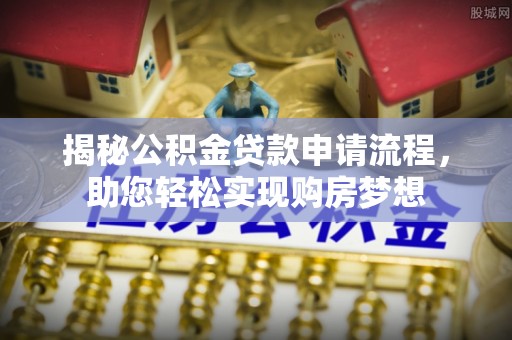 大甲揭秘公积金贷款申请流程，助您轻松实现购房梦想