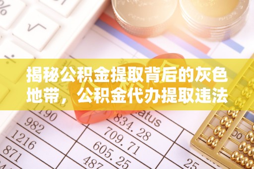 大甲揭秘公积金提取背后的灰色地带，公积金代办提取违法不？