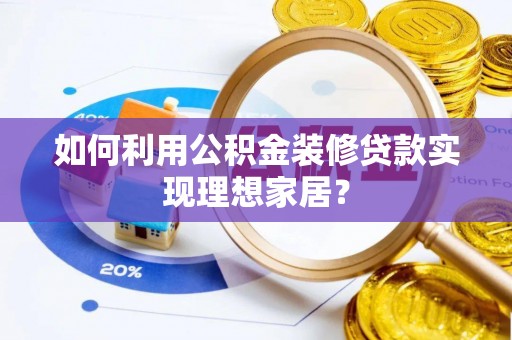 大甲如何利用公积金装修贷款实现理想家居？