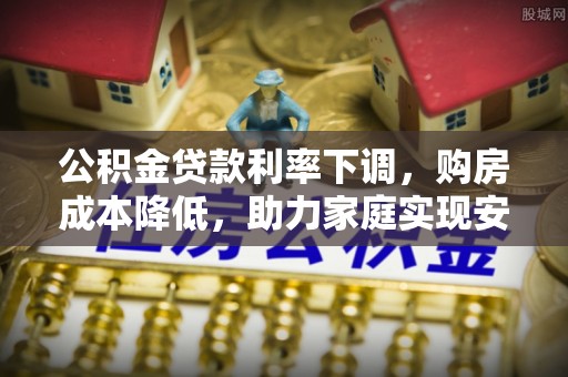 大甲公积金贷款利率下调，购房成本降低，助力家庭实现安居梦