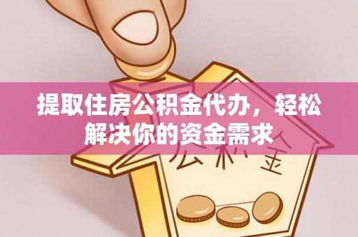 大甲提取住房公积金代办，轻松解决你的资金需求