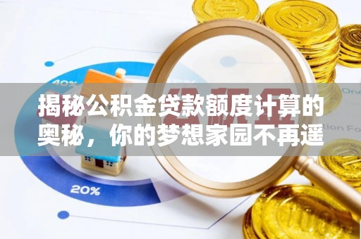 大甲揭秘公积金贷款额度计算的奥秘，你的梦想家园不再遥不可及
