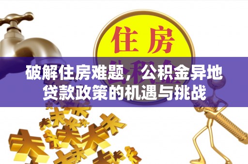 大甲破解住房难题，公积金异地贷款政策的机遇与挑战