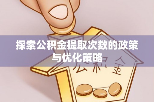 大甲探索公积金提取次数的政策与优化策略