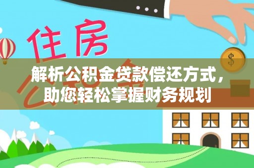 大甲解析公积金贷款偿还方式，助您轻松掌握财务规划
