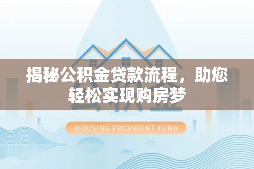 大甲揭秘公积金贷款流程，助您轻松实现购房梦