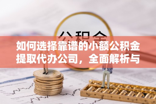 大甲如何选择靠谱的小额公积金提取代办公司，全面解析与实用指南
