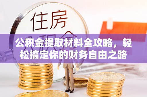 大甲公积金提取材料全攻略，轻松搞定你的财务自由之路