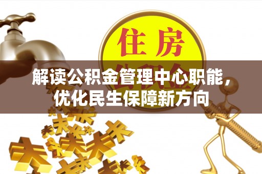 大甲解读公积金管理中心职能，优化民生保障新方向