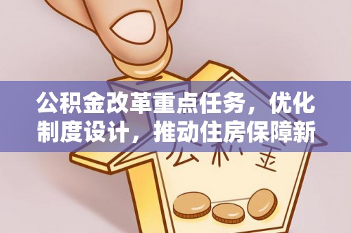 大甲公积金改革重点任务，优化制度设计，推动住房保障新发展