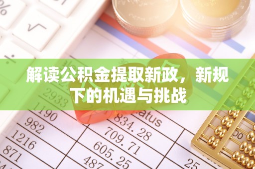 大甲解读公积金提取新政，新规下的机遇与挑战