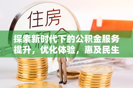 大甲探索新时代下的公积金服务提升，优化体验，惠及民生