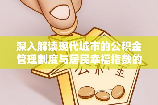 大甲深入解读现代城市的公积金管理制度与居民幸福指数的关联