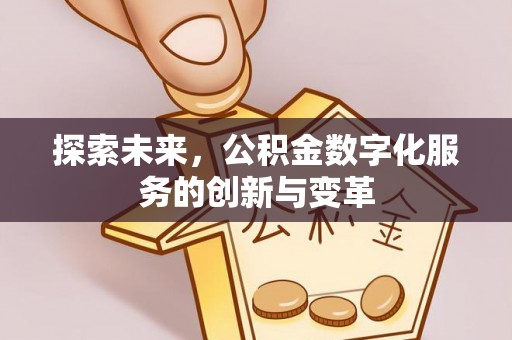 大甲探索未来，公积金数字化服务的创新与变革