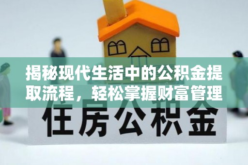 大甲揭秘现代生活中的公积金提取流程，轻松掌握财富管理新技能