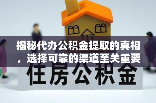 大甲揭秘代办公积金提取的真相，选择可靠的渠道至关重要