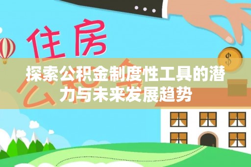 大甲探索公积金制度性工具的潜力与未来发展趋势