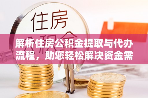 大甲解析住房公积金提取与代办流程，助您轻松解决资金需求