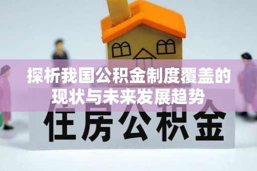 大甲探析我国公积金制度覆盖的现状与未来发展趋势