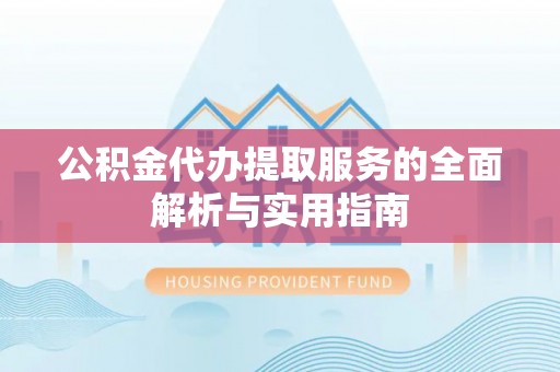 大甲公积金代办提取服务的全面解析与实用指南