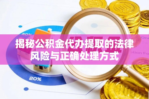 大甲揭秘公积金代办提取的法律风险与正确处理方式