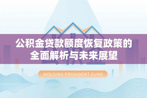 大甲公积金贷款额度恢复政策的全面解析与未来展望