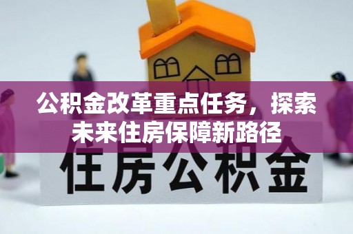 大甲公积金改革重点任务，探索未来住房保障新路径