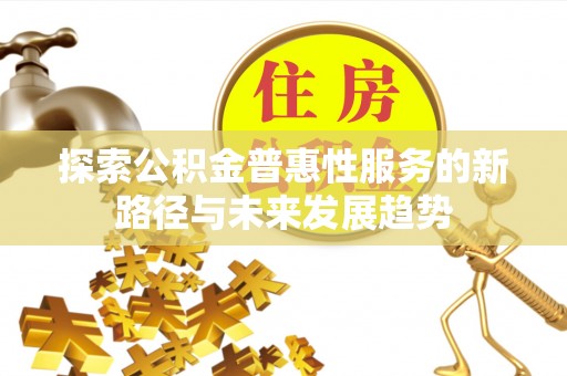 大甲探索公积金普惠性服务的新路径与未来发展趋势