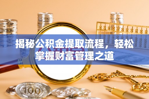 大甲揭秘公积金提取流程，轻松掌握财富管理之道