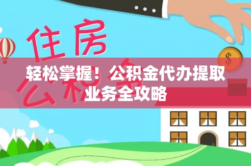 大甲轻松掌握！公积金代办提取业务全攻略