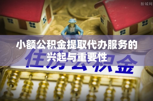 大甲小额公积金提取代办服务的兴起与重要性