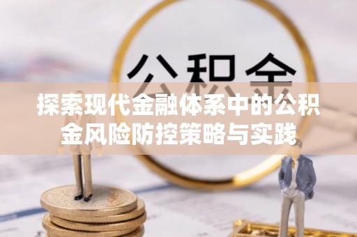 大甲探索现代金融体系中的公积金风险防控策略与实践