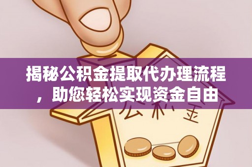 大甲揭秘公积金提取代办理流程，助您轻松实现资金自由