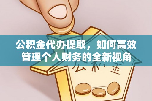 大甲公积金代办提取，如何高效管理个人财务的全新视角