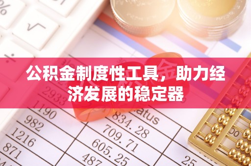 大甲公积金制度性工具，助力经济发展的稳定器