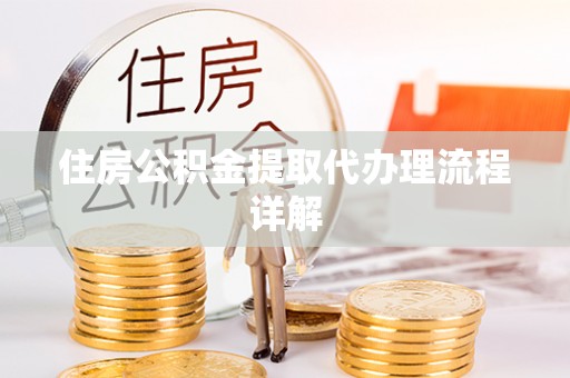 大甲住房公积金提取代办理流程详解