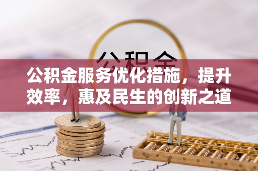 大甲公积金服务优化措施，提升效率，惠及民生的创新之道