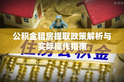 大甲公积金租房提取政策解析与实际操作指南