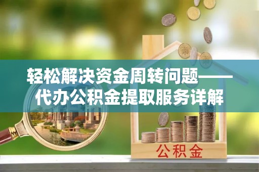 大甲轻松解决资金周转问题——代办公积金提取服务详解