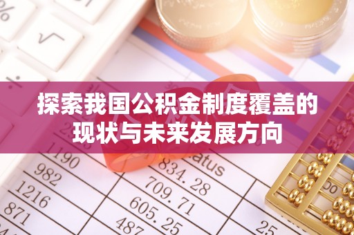 大甲探索我国公积金制度覆盖的现状与未来发展方向