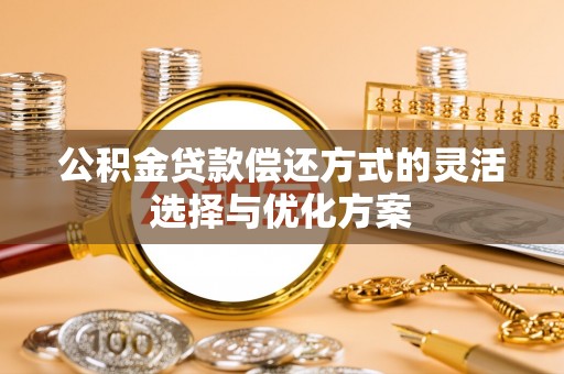 大甲公积金贷款偿还方式的灵活选择与优化方案