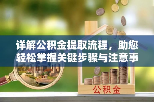 大甲详解公积金提取流程，助您轻松掌握关键步骤与注意事项
