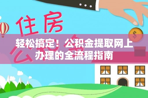 大甲轻松搞定！公积金提取网上办理的全流程指南